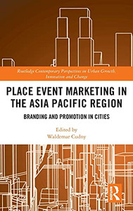 Place Event Marketing In The Asia Pacific Region: Branding And Promotion In Cities (Routledge Contemporary Perspectives On Urban Growth, Innovation And Change)