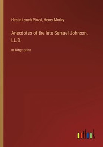 Anecdotes Of The Late Samuel Johnson, Ll.D.: In Large Print Anecdotes Of The Late Samuel Johnson, Ll.D.: In Large Print