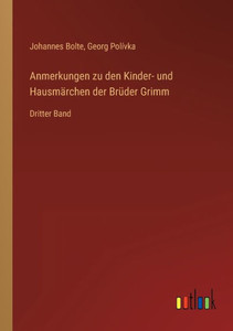 Anmerkungen Zu Den Kinder- Und Hausmärchen Der Brüder Grimm: Dritter Band (German Edition) Anmerkungen Zu Den Kinder- Und Hausmärchen Der Brüder Grimm: Dritter Band (German Edition)