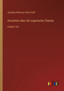 Ansichten Über Die Organische Chemie: Zweiter Teil (German Edition) Ansichten Über Die Organische Chemie: Zweiter Teil (German Edition)