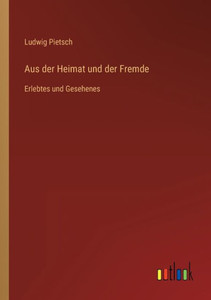 Aus Der Heimat Und Der Fremde: Erlebtes Und Gesehenes (German Edition) Aus Der Heimat Und Der Fremde: Erlebtes Und Gesehenes (German Edition)