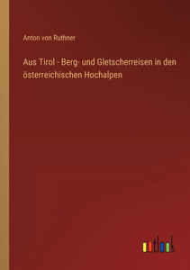 Aus Tirol - Berg- Und Gletscherreisen In Den Österreichischen Hochalpen (German Edition) Aus Tirol - Berg- Und Gletscherreisen In Den Österreichischen Hochalpen (German Edition)