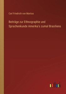 Beiträge Zur Ethnographie Und Sprachenkunde Amerika's Zumal Brasiliens (German Edition) Beiträge Zur Ethnographie Und Sprachenkunde Amerika's Zumal Brasiliens (German Edition)