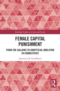 Female Capital Punishment (Routledge Studies In Crime And Society) Female Capital Punishment (Routledge Studies In Crime And Society)