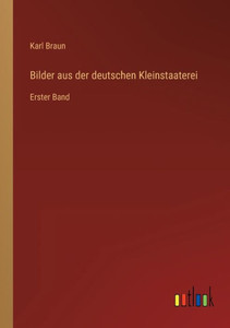 Bilder Aus Der Deutschen Kleinstaaterei: Erster Band (German Edition)