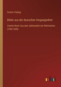 Bilder Aus Der Deutschen Vergangenheit: Zweiter Band: Aus Dem Jahrhundert Der Reformation (1500-1600) (German Edition)