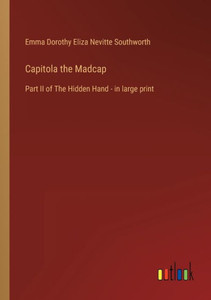Capitola The Madcap: Part Ii Of The Hidden Hand - In Large Print Capitola The Madcap: Part Ii Of The Hidden Hand - In Large Print