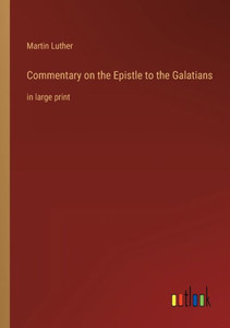 Commentary On The Epistle To The Galatians: In Large Print Commentary On The Epistle To The Galatians: In Large Print