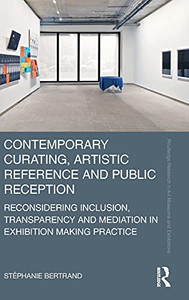Contemporary Curating, Artistic Reference And Public Reception: Reconsidering Inclusion, Transparency And Mediation In Exhibition Making Practice (Routledge Research In Art Museums And Exhibitions) Contemporary Curating, Artistic Reference And Public Reception: Reconsidering Inclusion, Transparency And Mediation In Exhibition Making Practice (Routledge Research In Art Museums And Exhibitions)