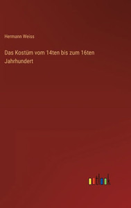 Das Kostüm Vom 14Ten Bis Zum 16Ten Jahrhundert (German Edition) Das Kostüm Vom 14Ten Bis Zum 16Ten Jahrhundert (German Edition)