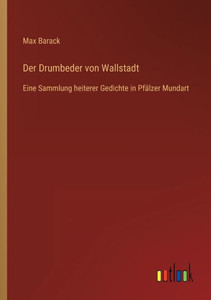 Der Drumbeder Von Wallstadt: Eine Sammlung Heiterer Gedichte In Pfälzer Mundart (German Edition) Der Drumbeder Von Wallstadt: Eine Sammlung Heiterer Gedichte In Pfälzer Mundart (German Edition)