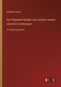Der Fliegende Händler Und Mehrere Andere Nützliche Erzählungen: In Großdruckschrift (German Edition) Der Fliegende Händler Und Mehrere Andere Nützliche Erzählungen: In Großdruckschrift (German Edition)