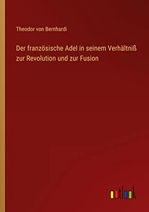 Der Französische Adel In Seinem Verhältniß Zur Revolution Und Zur Fusion (German Edition) Der Französische Adel In Seinem Verhältniß Zur Revolution Und Zur Fusion (German Edition)