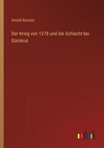 Der Krieg Von 1278 Und Die Schlacht Bei Dürnkrut (German Edition) Der Krieg Von 1278 Und Die Schlacht Bei Dürnkrut (German Edition)