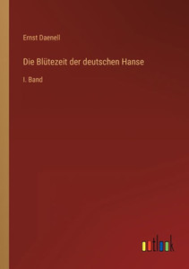 Die Blütezeit Der Deutschen Hanse: I. Band (German Edition) Die Blütezeit Der Deutschen Hanse: I. Band (German Edition)