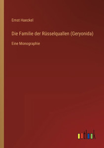 Die Familie Der Rüsselquallen (Geryonida): Eine Monographie (German Edition) Die Familie Der Rüsselquallen (Geryonida): Eine Monographie (German Edition)