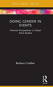Doing Gender In Events: Feminist Perspectives In Critical Event Studies (Routledge Critical Event Studies Research Series.) Doing Gender In Events: Feminist Perspectives In Critical Event Studies (Routledge Critical Event Studies Research Series.)
