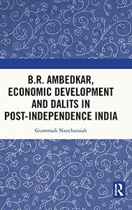 B.R. Ambedkar, Economic Development And Dalits In Post-Independence India B.R. Ambedkar, Economic Development And Dalits In Post-Independence India