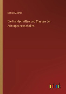 Die Handschriften Und Classen Der Aristophanesscholien (German Edition) Die Handschriften Und Classen Der Aristophanesscholien (German Edition)