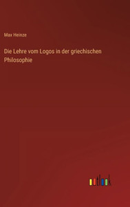 Die Lehre Vom Logos In Der Griechischen Philosophie (German Edition) Die Lehre Vom Logos In Der Griechischen Philosophie (German Edition)