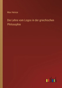 Die Lehre Vom Logos In Der Griechischen Philosophie (German Edition) Die Lehre Vom Logos In Der Griechischen Philosophie (German Edition)
