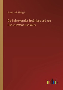 Die Lehre Von Der Erwählung Und Von Christi Person Und Werk (German Edition) Die Lehre Von Der Erwählung Und Von Christi Person Und Werk (German Edition)