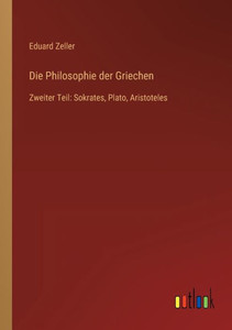 Die Philosophie Der Griechen: Zweiter Teil: Sokrates, Plato, Aristoteles (German Edition) Die Philosophie Der Griechen: Zweiter Teil: Sokrates, Plato, Aristoteles (German Edition)