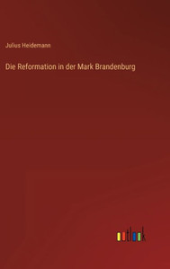 Die Reformation In Der Mark Brandenburg (German Edition) Die Reformation In Der Mark Brandenburg (German Edition)