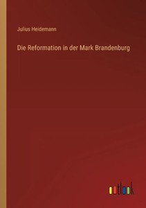 Die Reformation In Der Mark Brandenburg (German Edition) Die Reformation In Der Mark Brandenburg (German Edition)