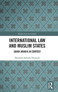 International Law And Muslim States: Saudi Arabia In Context (Islamic Law In Context) International Law And Muslim States: Saudi Arabia In Context (Islamic Law In Context)