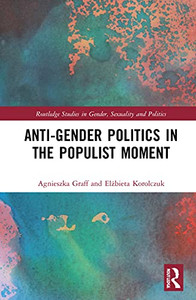 Anti-Gender Politics In The Populist Moment (Routledge Studies In Gender, Sexuality And Politics) Anti-Gender Politics In The Populist Moment (Routledge Studies In Gender, Sexuality And Politics)