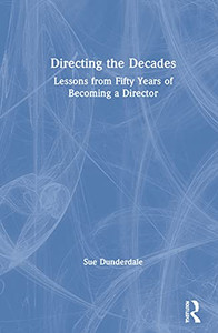 Directing The Decades: Lessons From Fifty Years Of Becoming A Director (Hardcover) Directing The Decades: Lessons From Fifty Years Of Becoming A Director (Hardcover)