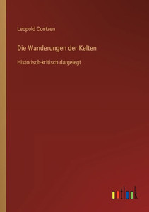 Die Wanderungen Der Kelten: Historisch-Kritisch Dargelegt (German Edition) Die Wanderungen Der Kelten: Historisch-Kritisch Dargelegt (German Edition)