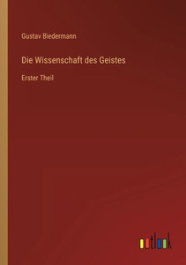 Die Wissenschaft Des Geistes: Erster Theil (German Edition) Die Wissenschaft Des Geistes: Erster Theil (German Edition)