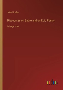 Discourses On Satire And On Epic Poetry: In Large Print Discourses On Satire And On Epic Poetry: In Large Print