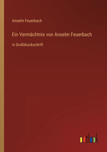 Ein Vermächtnis Von Anselm Feuerbach: In Großdruckschrift (German Edition) Ein Vermächtnis Von Anselm Feuerbach: In Großdruckschrift (German Edition)