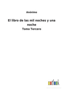 El Libro De Las Mil Noches Y Una Noche: Tomo Tercero (Spanish Edition) El Libro De Las Mil Noches Y Una Noche: Tomo Tercero (Spanish Edition)