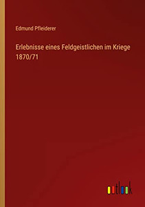 Erlebnisse Eines Feldgeistlichen Im Kriege 1870/71 (German Edition) Erlebnisse Eines Feldgeistlichen Im Kriege 1870/71 (German Edition)