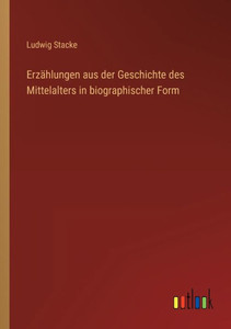 Erzählungen Aus Der Geschichte Des Mittelalters In Biographischer Form (German Edition) Erzählungen Aus Der Geschichte Des Mittelalters In Biographischer Form (German Edition)