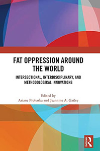 Fat Oppression Around The World: Intersectional, Interdisciplinary, And Methodological Innovations Fat Oppression Around The World: Intersectional, Interdisciplinary, And Methodological Innovations