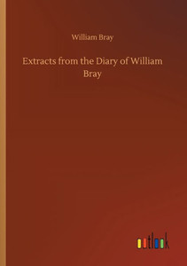Extracts From The Diary Of William Bray