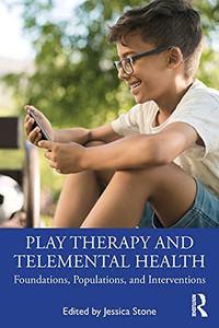 Play Therapy And Telemental Health: Foundations, Populations, And Interventions Play Therapy And Telemental Health: Foundations, Populations, And Interventions
