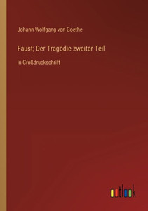 Faust; Der Tragödie Zweiter Teil: In Großdruckschrift (German Edition)
