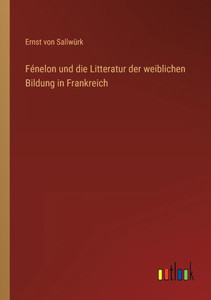 Fénelon Und Die Litteratur Der Weiblichen Bildung In Frankreich (German Edition) Fénelon Und Die Litteratur Der Weiblichen Bildung In Frankreich (German Edition)