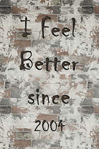 I Feel Better Since 2004 I Feel Better Since 2004