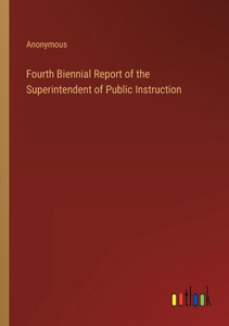 Fourth Biennial Report Of The Superintendent Of Public Instruction Fourth Biennial Report Of The Superintendent Of Public Instruction