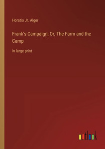 Frank's Campaign; Or, The Farm And The Camp: In Large Print Frank's Campaign; Or, The Farm And The Camp: In Large Print