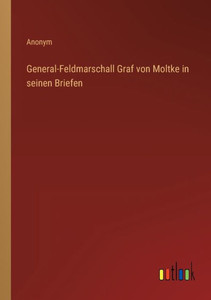 General-Feldmarschall Graf Von Moltke In Seinen Briefen (German Edition)