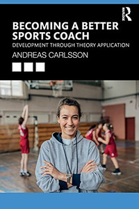 Becoming A Better Sports Coach: Development Through Theory Application (Paperback) Becoming A Better Sports Coach: Development Through Theory Application (Paperback)