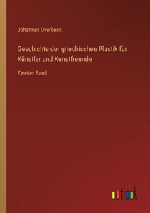 Geschichte Der Griechischen Plastik Für Künstler Und Kunstfreunde: Zweiter Band (German Edition)
